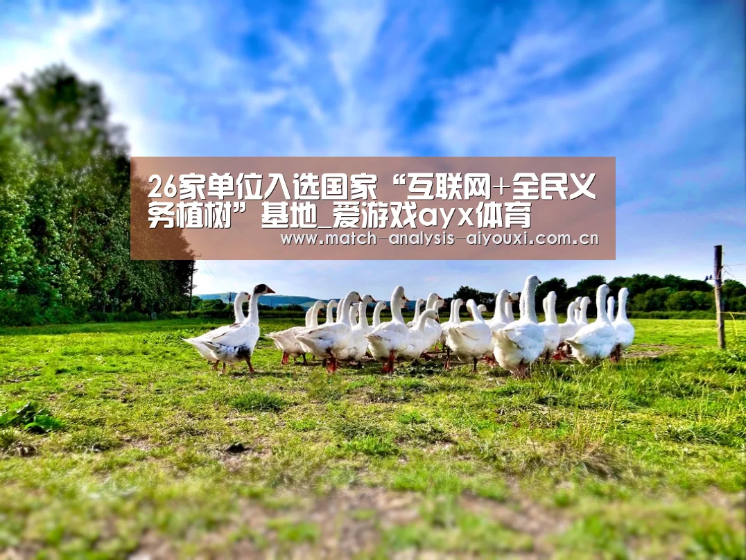26家单位入选国家“互联网+全民义务植树”基地_爱游戏ayx体育(图1) 爱游戏ayx体育